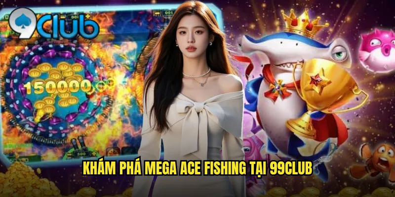 Khám phá Mega Ace Fishing tại 99club