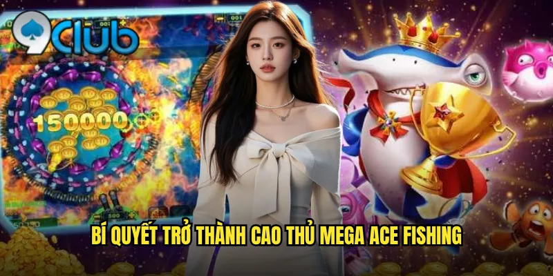 Bí quyết trở thành cao thủ Mega Ace Fishing