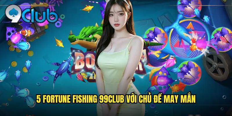 5 Fortune Fishing 99club với chủ đề may mắn