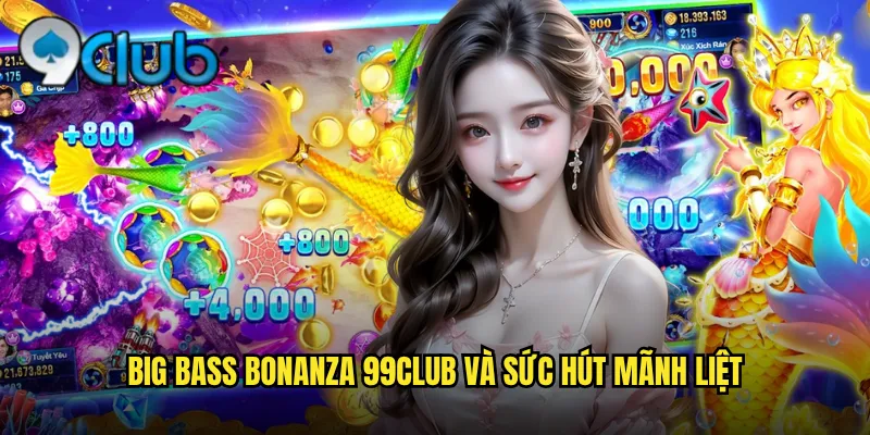 Big Bass Bonanza 99club và sức hút mãnh liệt