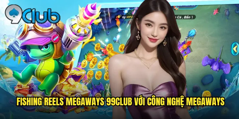 Fishing Reels Megaways 99club với công nghệ Megaways