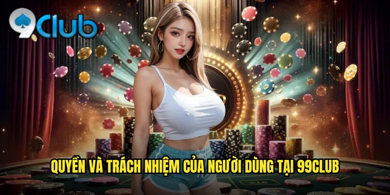 Quyền và trách nhiệm của người dùng tại 99club