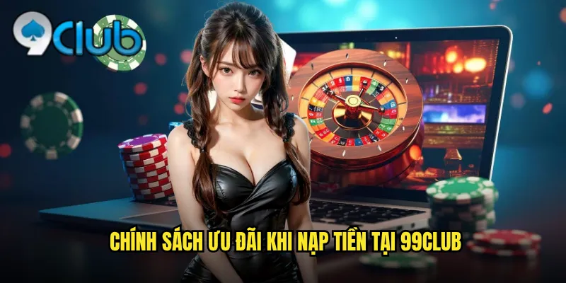 Chính sách ưu đãi khi nạp tiền tại 99club