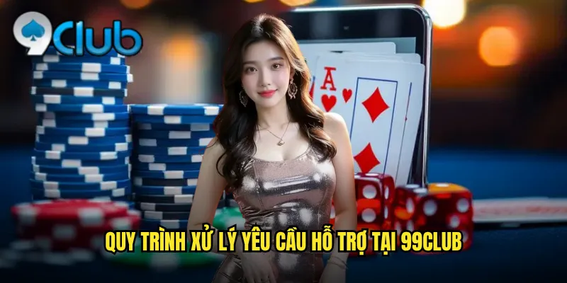 Quy trình xử lý yêu cầu hỗ trợ tại 99club