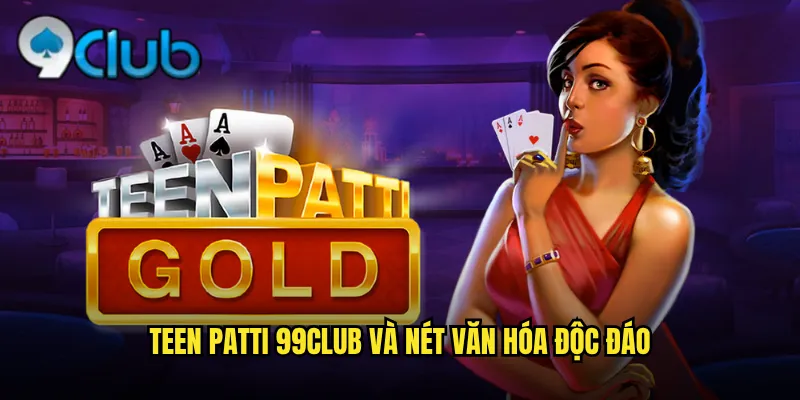 Teen Patti 99club và nét văn hóa độc đáo