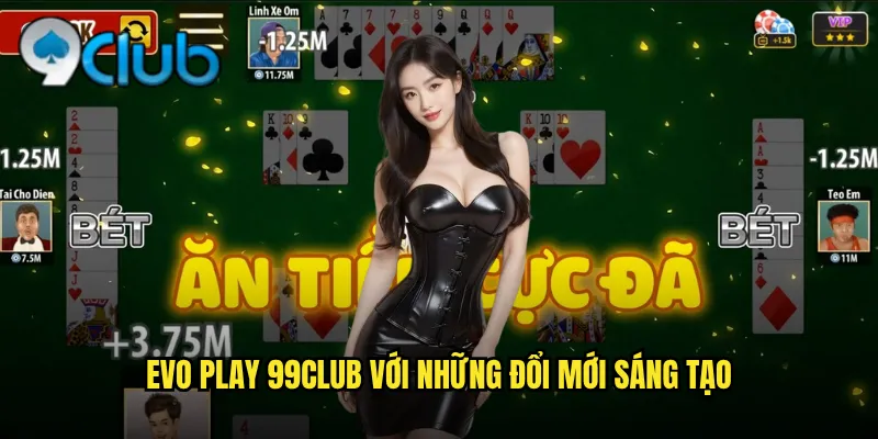 Evo Play 99club với những đổi mới sáng tạo