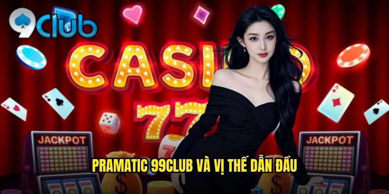 Pramatic 99club và vị thế dẫn đầu